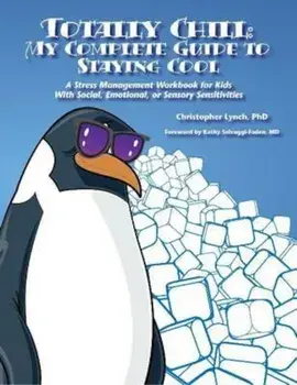 Totally Chill: My Complete Guide to Staying Cool: A Stress Management Workbook for Kids with Social, Emotional, or Sensory Sensitivities, Paperback/Phd Christopher Lynch