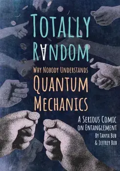 Totally Random: Why Nobody Understands Quantum Mechanics (a Serious Comic on Entanglement), Paperback/Tanya Bub