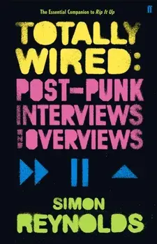 Totally Wired. Postpunk Interviews and Overviews, Paperback/Simon Reynolds