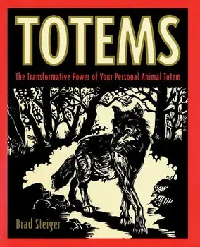 Totems: The Transformative Power of Your Personal Animal Totem, Paperback/Brad Steiger