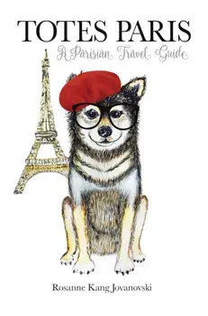 Totes Paris. A Dog's Travel Guide, Hardback/Rosanne Kang Jovanovski