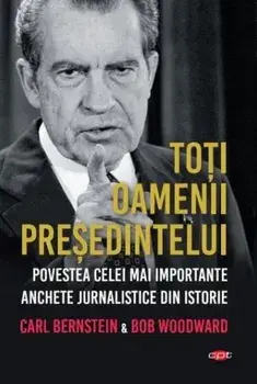 Toti oamenii presedintelui. Povestea celei mai importante anchete jurnalistice din istorie. Carte pentru toti/Bob Woodward
