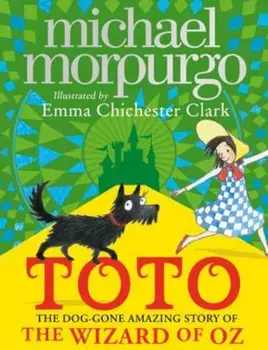 Toto: The Dog-Gone Amazing Story of the Wizard of Oz, Hardcover/Michael Morpurgo