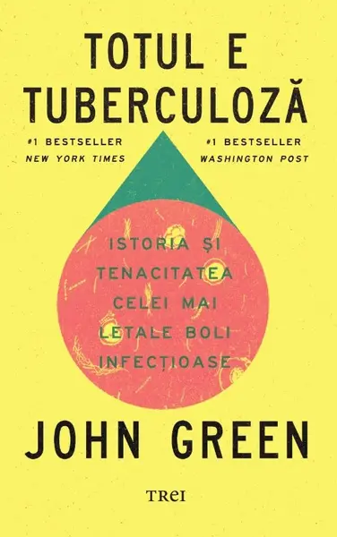 Totul e tuberculoză. Istoria și tenacitatea celei mai letale boli infecțioase - John Green
