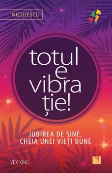 Totul e vibratie! Iubirea de sine, cheia unei vieti bune/Vex King