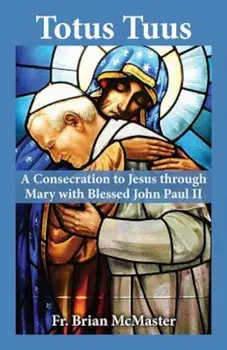 Totus Tuus: A Consecration to Jesus Through Mary with Blessed John Paul II, Paperback/Brian McMaster