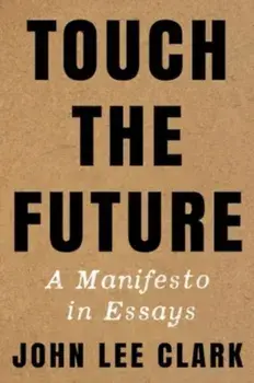 Touch the Future. A Manifesto in Essays, Paperback/John Lee Clark