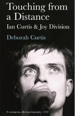 Touching from a Distance: Ian Curtis & Joy Division - Deborah Curtis