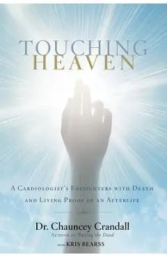 Touching Heaven: A Cardiologist's Encounters with Death and Living Proof of an Afterlife - Chauncey Crandall