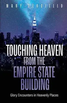 Touching Heaven from the Empire State Building: Glory Encounters in Heavenly Places, Paperback/Mary Cerciello