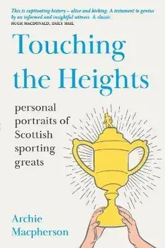 Touching the Heights. Personal Portraits of Scottish Sporting Greats, Paperback/Archie Macpherson