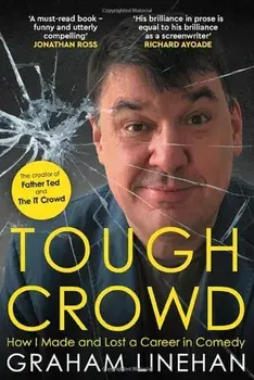 Tough Crowd. How I Made and Lost a Career in Comedy, Hardback/Graham Linehan