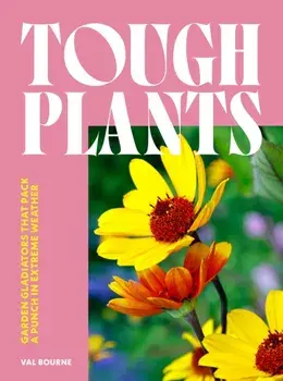 Tough Plants. Garden gladiators that pack a punch in extreme weather, Hardback/Val Bourne