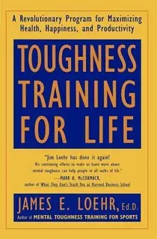 Toughness Training for Life: A Revolutionary Program for Maximizing Health, Happiness and Productivity, Paperback/James E. Loehr