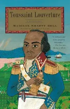 Toussaint Louverture: A Biography, Paperback/Madison Smartt Bell