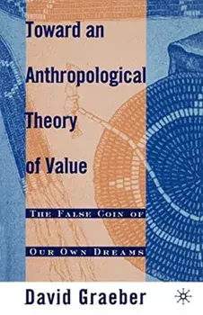 Toward An Anthropological Theory of Value. The False Coin of Our Own Dreams, Paperback/David Graeber
