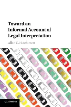Toward an Informal Account of Legal Interpretation, Paperback/Allan C. Hutchinson