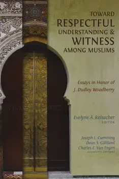 Toward Respectful Understanding & Witness Among Muslims: Essays in Honor of J. Dudley Woodberry, Paperback/Evelyne A. Reisacher
