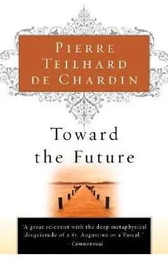 Toward the Future - Pierre Teilhard De Chardin