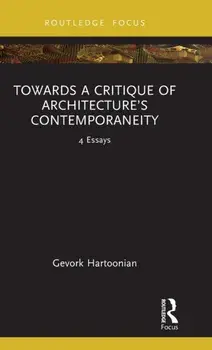 Towards a Critique of Architecture's Contemporaneity. 4 Essays, Hardback/Gevork Hartoonian