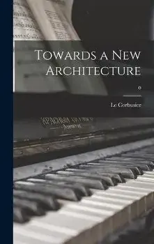 Towards a New Architecture; 0, Hardcover/1887-1965 Author Le Corbusier