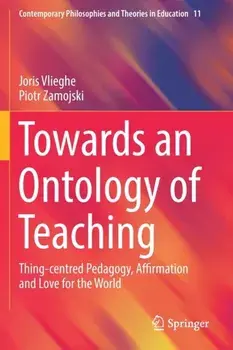 Towards an Ontology of Teaching. Thing-centred Pedagogy, Affirmation and Love for the World, 1st ed. 2019, Paperback/Piotr Zamojski