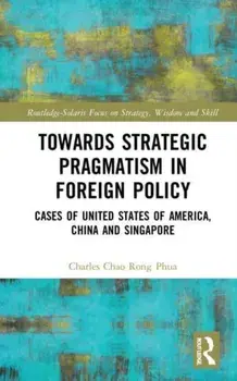 Towards Strategic Pragmatism in Foreign Policy. Cases of United States of America, China and Singapore, Paperback/***