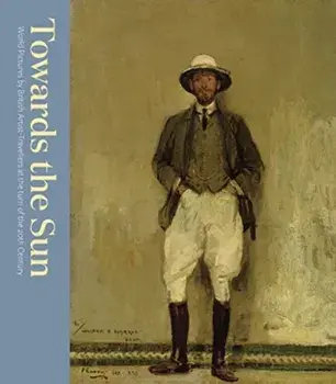 Towards the Sun: The Artist-Traveller at the Turn of the Twentieth Century, Hardcover/Kenneth McConkey