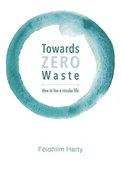 Towards Zero Waste: How to Live a Circular Life, Paperback/F idhlim Harty