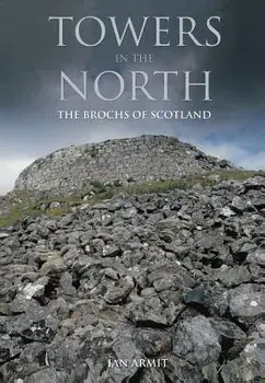 Towers in the North: The Brochs of Scotland, Paperback/Ian Armit