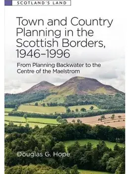 Town and Country Planning in the Scottish Borders, 1946-1996. From Planning Backwater to the Centre of the Maelstrom, Paperback/***