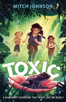 Toxic. A rainforest adventure that might just be deadly., Paperback/Mitch Johnson