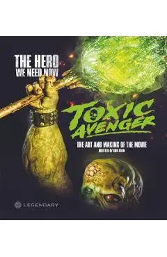Toxic Avenger: The Art and Making of the Movie - Dan Jolin