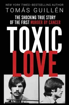 Toxic Love: The Shocking True Story of the First Murder by Cancer, Paperback/Tomas Guillen