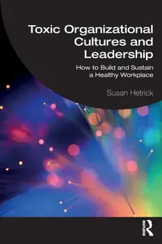 Toxic Organizational Cultures and Leadership. How to Build and Sustain a Healthy Workplace, Paperback/***