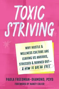Toxic Striving. Why Hustle and Wellness Culture are Leaving Us Anxious, Stressed, and Burned Out—and How to Break Free, Paperback/Paula Freedman