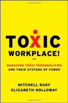 Toxic Workplace!: Managing Toxic Personalities and Their Systems of Power, Hardcover/Mitchell Kusy