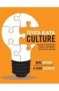 Toyota Kata Culture: Building Organizational Capability and Mindset Through Kata Coaching - Mike Rother