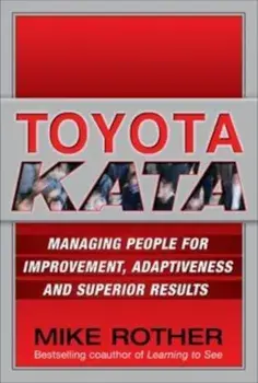 Toyota Kata: Managing People for Improvement, Adaptiveness and Superior Results, Hardcover/Mike Rother