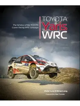 Toyota Yaris Wrc. The Full Story of the Toyota Gazoo Racing Wrc Campaign, Hardback/Peter Lyon
