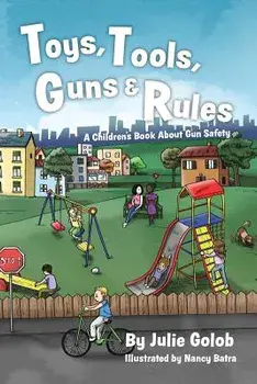 Toys, Tools, Guns & Rules: A Children's Book about Gun Safety, Paperback/Julie Golob