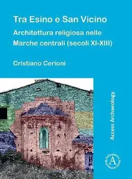 Tra Esino e San Vicino. Architettura religiosa nelle Marche centrali (secoli XI-XIII), Paperback/Cristiano Cerioni