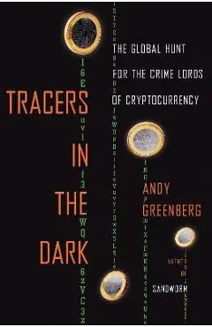 Tracers in the Dark: The Global Hunt for the Crime Lords of Cryptocurrency - Andy Greenberg