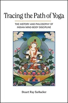 Tracing the Path of Yoga: The History and Philosophy of Indian Mind-Body Discipline, Hardcover/Stuart Ray Sarbacker