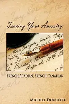 Tracing Your Ancestry: French Acadian, French Canadian, Paperback/Michele Doucette