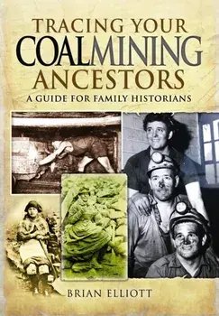 Tracing Your Coalmining Ancestors: A Guide for Family Historians, Paperback/Brian A. Elliott