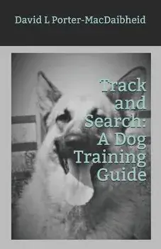 Track and Search: A Dog Training Guide, Paperback/David L. Porter-Macdaibheid