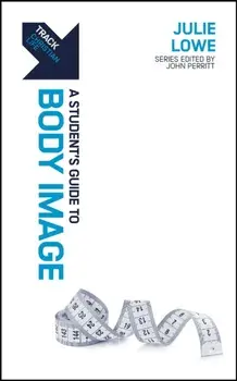 Track: Body Image. A Student’s Guide to Body Image, Paperback/Julie Lowe