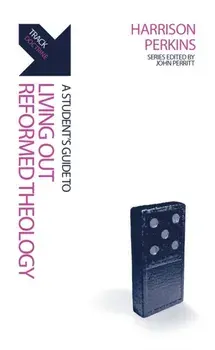 Track: Living Out Reformed Theology. A Student’s Guide to Living Out Reformed Theology, Paperback/Harrison Perkins