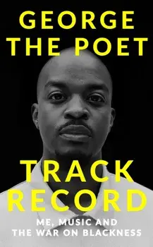 Track Record: Me, Music, and the War on Blackness. THE REVOLUTIONARY MEMOIR FROM THE UK'S MOST CREATIVE VOICE, Hardback/George the Poet